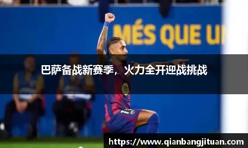巴萨备战新赛季，火力全开迎战挑战