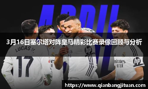 3月16日塞尔塔对阵皇马精彩比赛录像回顾与分析